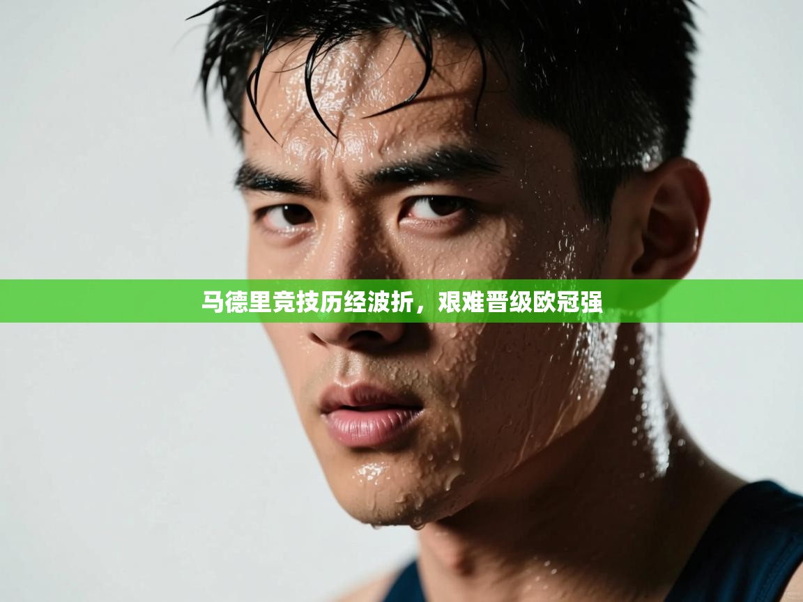 马德里竞技历经波折，艰难晋级欧冠强  第2张